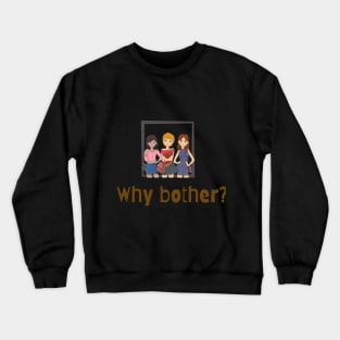 Why Bother? Crewneck Sweatshirt